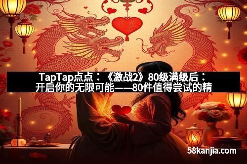TapTap点点:《激战2》80级满级后:开启你的无限可能——80件值得尝试的精彩玩法